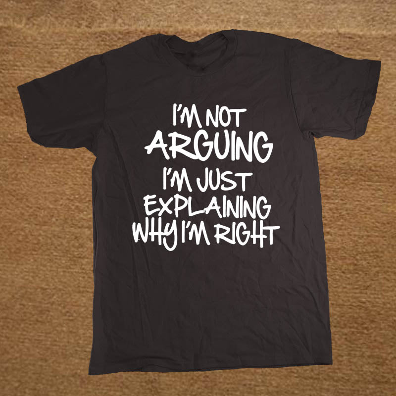 I'M NOT ARGUING JUST EXPLAINING WHY I'M RIGHT Funny T Shirt Men Short Sleeve