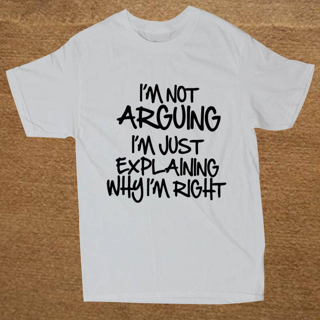 I'M NOT ARGUING JUST EXPLAINING WHY I'M RIGHT Funny T Shirt Men Short Sleeve