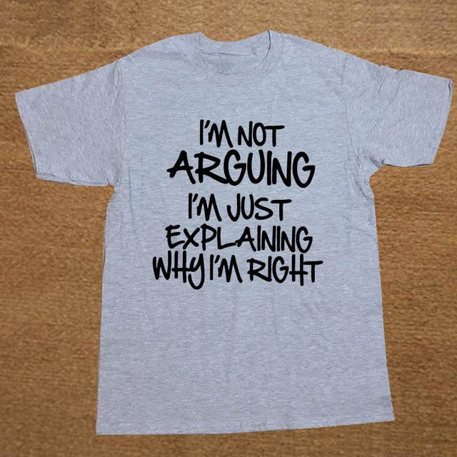 I'M NOT ARGUING JUST EXPLAINING WHY I'M RIGHT Funny T Shirt Men Short Sleeve