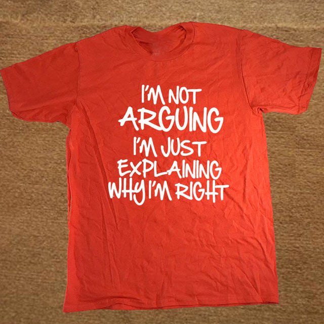 I'M NOT ARGUING JUST EXPLAINING WHY I'M RIGHT Funny T Shirt Men Short Sleeve