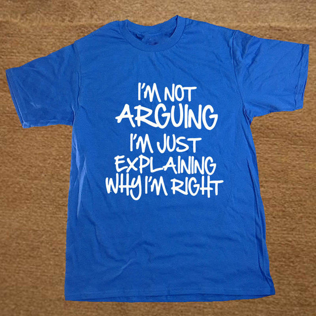 I'M NOT ARGUING JUST EXPLAINING WHY I'M RIGHT Funny T Shirt Men Short Sleeve