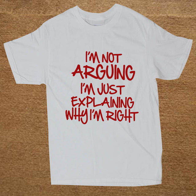 I'M NOT ARGUING JUST EXPLAINING WHY I'M RIGHT Funny T Shirt Men Short Sleeve