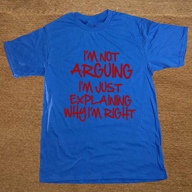 I'M NOT ARGUING JUST EXPLAINING WHY I'M RIGHT Funny T Shirt Men Short Sleeve