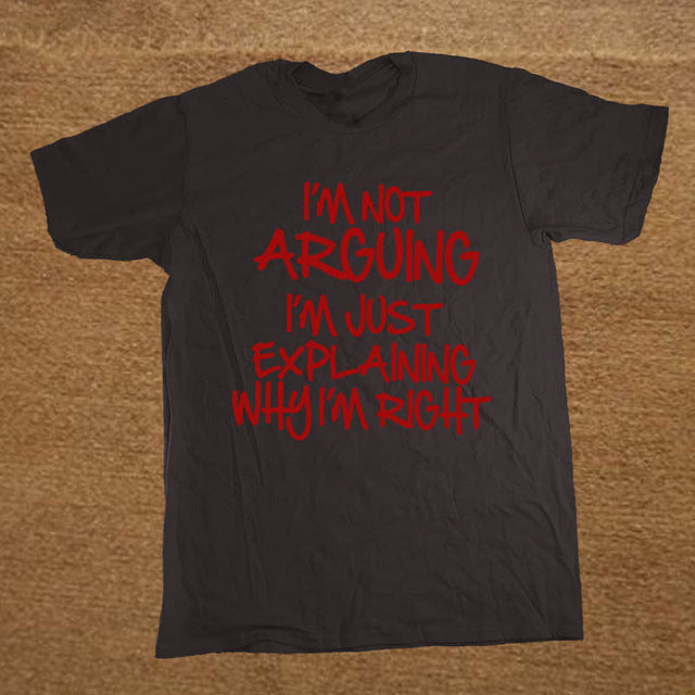 I'M NOT ARGUING JUST EXPLAINING WHY I'M RIGHT Funny T Shirt Men Short Sleeve