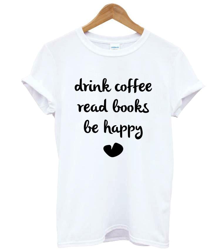 DRINK COFFEE READ BOOKS BE HAPPY Print Women tshirt Casual Cotton Hipster Funny t shirt