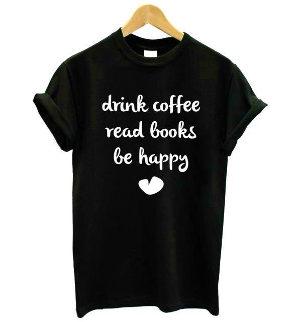 DRINK COFFEE READ BOOKS BE HAPPY Print Women tshirt Casual Cotton Hipster Funny t shirt