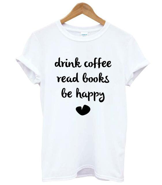 DRINK COFFEE READ BOOKS BE HAPPY Print Women tshirt Casual Cotton Hipster Funny t shirt