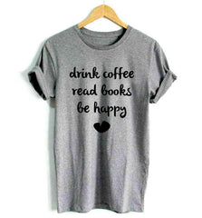 DRINK COFFEE READ BOOKS BE HAPPY Print Women tshirt Casual Cotton Hipster Funny t shirt